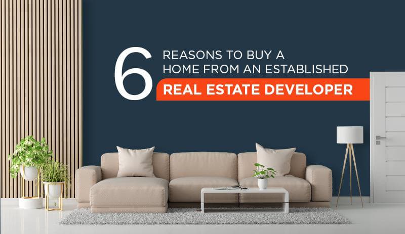 6 reasons to buy a home from an established real estate developer